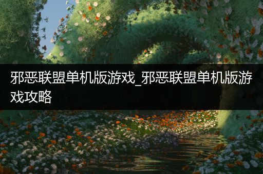 邪恶联盟单机版游戏_邪恶联盟单机版游戏攻略