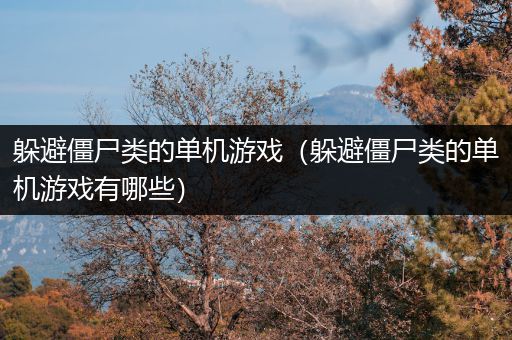 躲避僵尸类的单机游戏（躲避僵尸类的单机游戏有哪些）