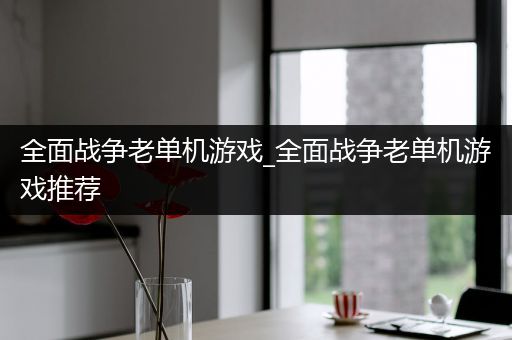 全面战争老单机游戏_全面战争老单机游戏推荐