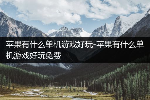 苹果有什么单机游戏好玩-苹果有什么单机游戏好玩免费