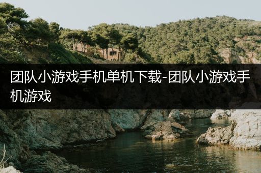 团队小游戏手机单机下载-团队小游戏手机游戏