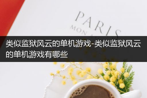 类似监狱风云的单机游戏-类似监狱风云的单机游戏有哪些