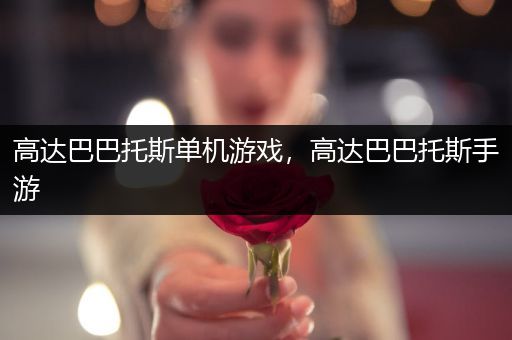 高达巴巴托斯单机游戏，高达巴巴托斯手游