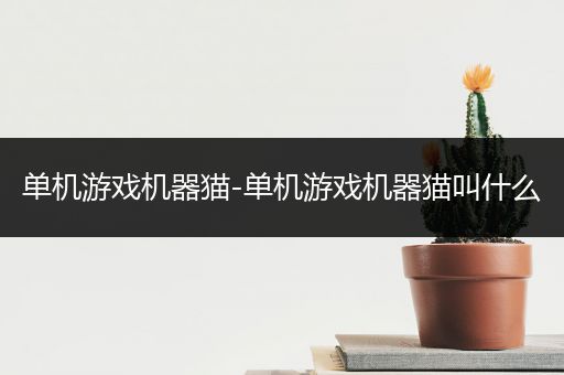 单机游戏机器猫-单机游戏机器猫叫什么