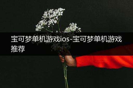 宝可梦单机游戏ios-宝可梦单机游戏推荐