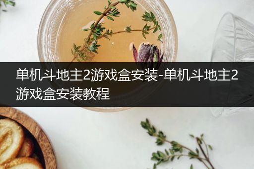 单机斗地主2游戏盒安装-单机斗地主2游戏盒安装教程