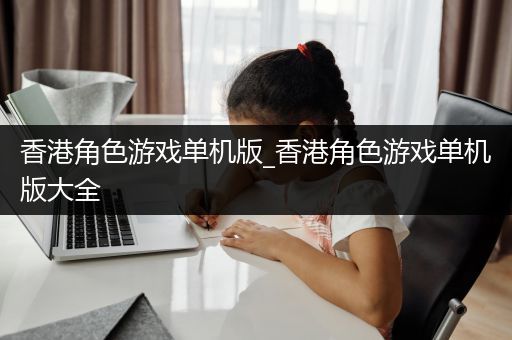 香港角色游戏单机版_香港角色游戏单机版大全