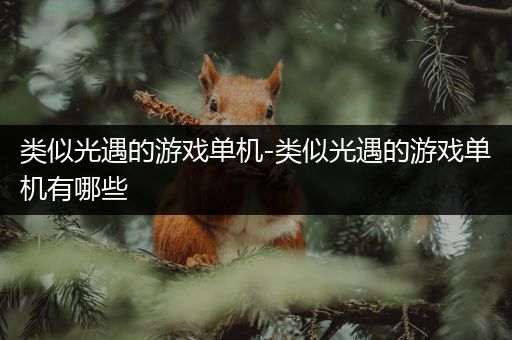 类似光遇的游戏单机-类似光遇的游戏单机有哪些