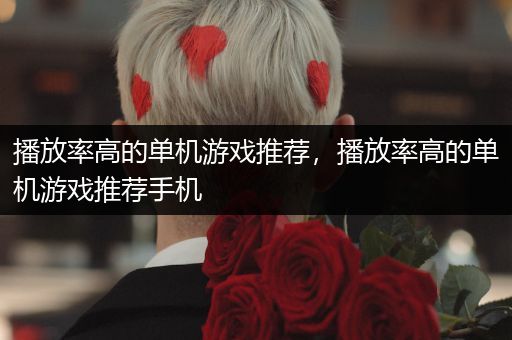 播放率高的单机游戏推荐，播放率高的单机游戏推荐手机