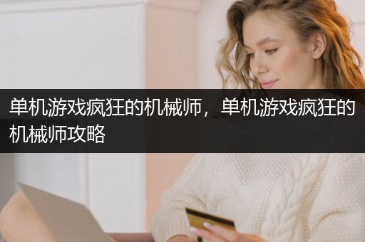 单机游戏疯狂的机械师，单机游戏疯狂的机械师攻略