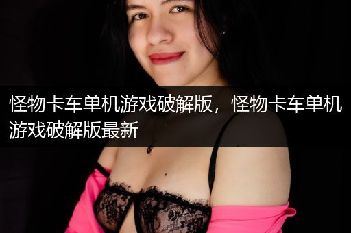 怪物卡车单机游戏破解版，怪物卡车单机游戏破解版最新