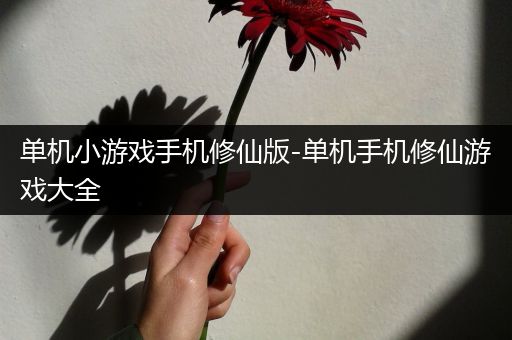 单机小游戏手机修仙版-单机手机修仙游戏大全