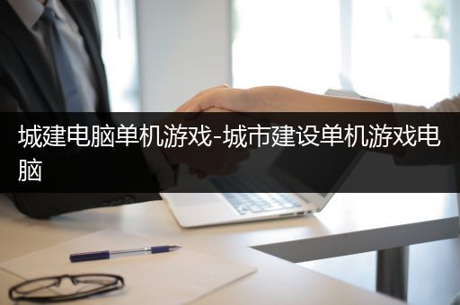 城建电脑单机游戏-城市建设单机游戏电脑