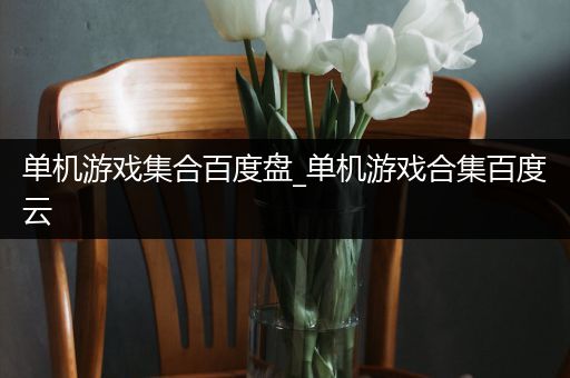 单机游戏集合百度盘_单机游戏合集百度云