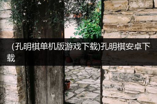 （孔明棋单机版游戏下载)孔明棋安卓下载