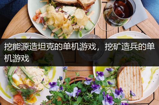挖能源造坦克的单机游戏，挖矿造兵的单机游戏