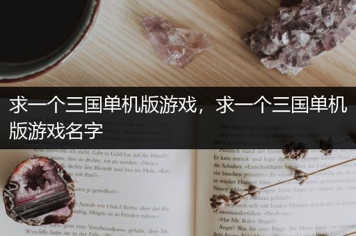 求一个三国单机版游戏，求一个三国单机版游戏名字