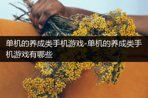 单机的养成类手机游戏-单机的养成类手机游戏有哪些