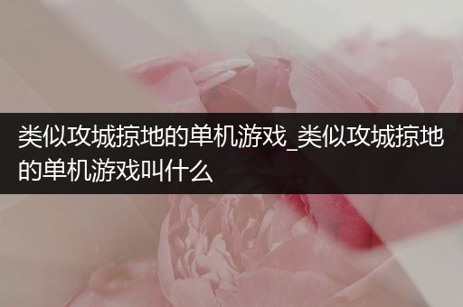 类似攻城掠地的单机游戏_类似攻城掠地的单机游戏叫什么