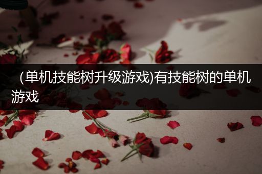 （单机技能树升级游戏)有技能树的单机游戏