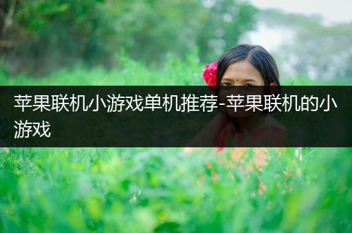 苹果联机小游戏单机推荐-苹果联机的小游戏