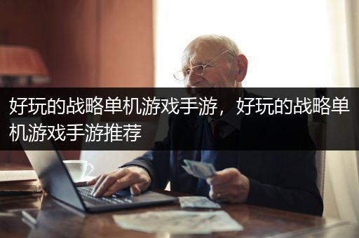 好玩的战略单机游戏手游，好玩的战略单机游戏手游推荐