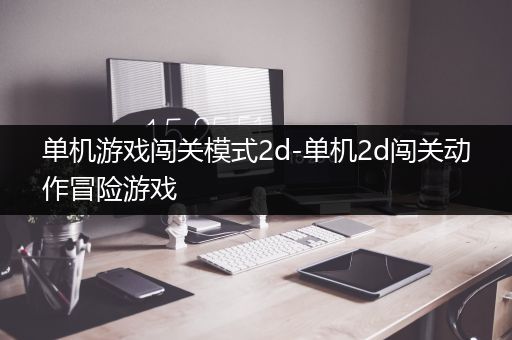 单机游戏闯关模式2d-单机2d闯关动作冒险游戏