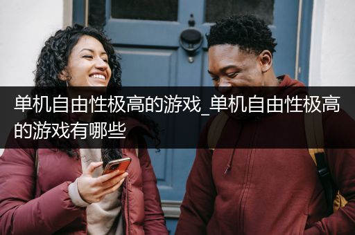 单机自由性极高的游戏_单机自由性极高的游戏有哪些