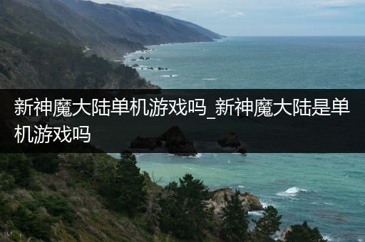 新神魔大陆单机游戏吗_新神魔大陆是单机游戏吗