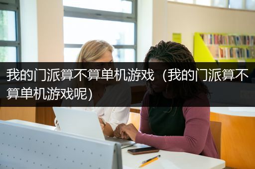 我的门派算不算单机游戏（我的门派算不算单机游戏呢）