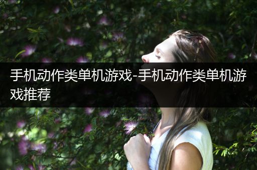 手机动作类单机游戏-手机动作类单机游戏推荐
