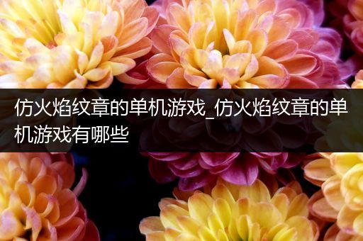 仿火焰纹章的单机游戏_仿火焰纹章的单机游戏有哪些