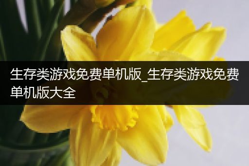 生存类游戏免费单机版_生存类游戏免费单机版大全