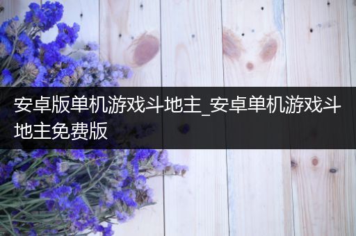 安卓版单机游戏斗地主_安卓单机游戏斗地主免费版