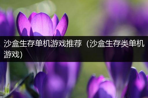沙盒生存单机游戏推荐（沙盒生存类单机游戏）