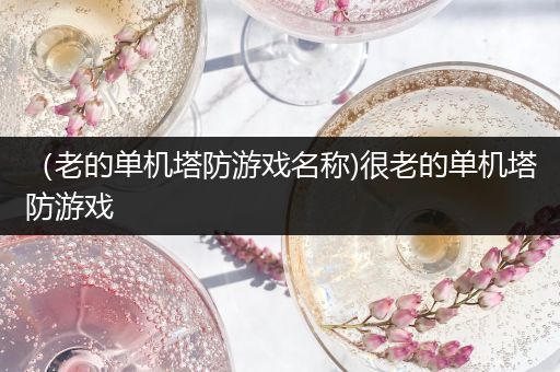 （老的单机塔防游戏名称)很老的单机塔防游戏