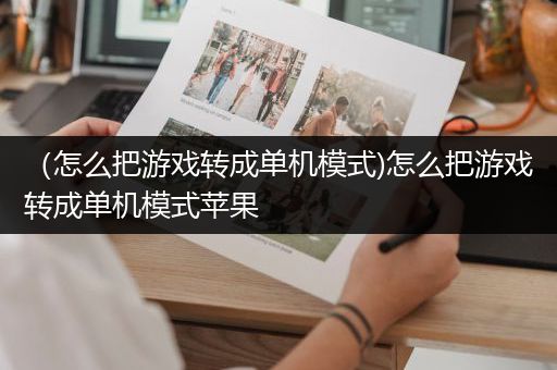 （怎么把游戏转成单机模式)怎么把游戏转成单机模式苹果