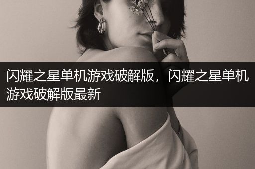 闪耀之星单机游戏破解版，闪耀之星单机游戏破解版最新