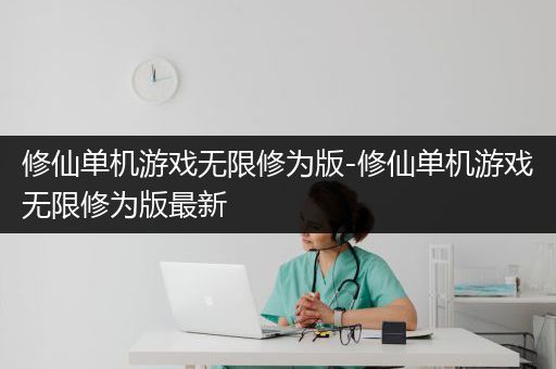修仙单机游戏无限修为版-修仙单机游戏无限修为版最新