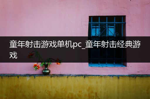 童年射击游戏单机pc_童年射击经典游戏
