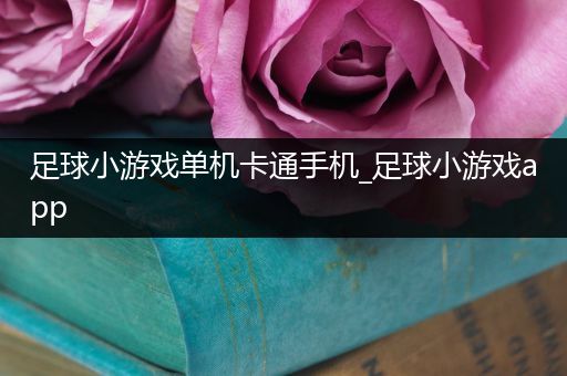 足球小游戏单机卡通手机_足球小游戏app