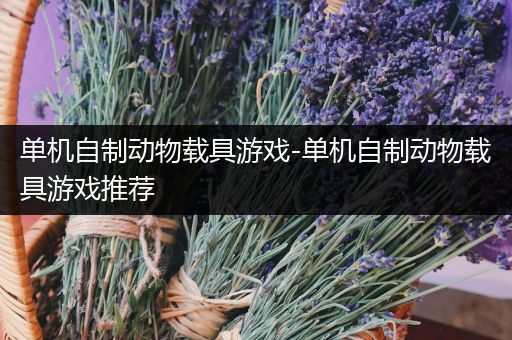 单机自制动物载具游戏-单机自制动物载具游戏推荐