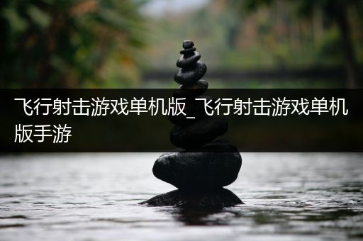 飞行射击游戏单机版_飞行射击游戏单机版手游