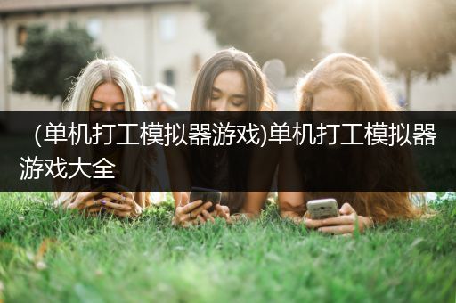 （单机打工模拟器游戏)单机打工模拟器游戏大全