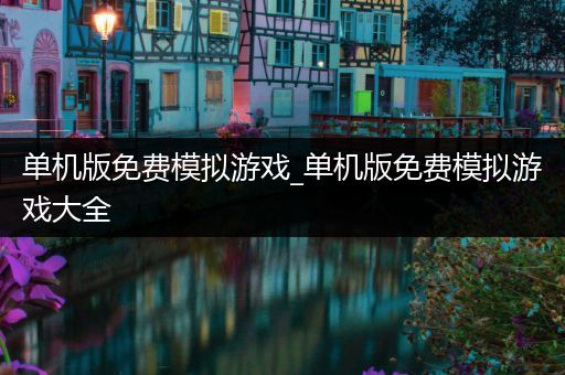 单机版免费模拟游戏_单机版免费模拟游戏大全