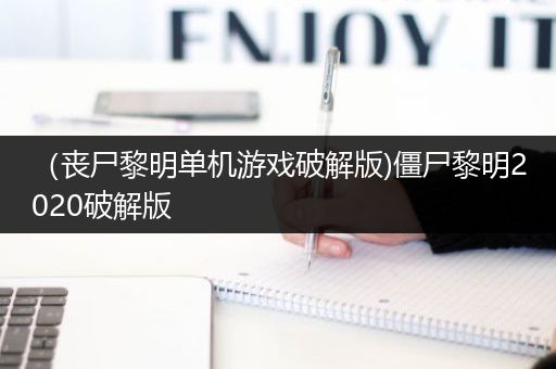 （丧尸黎明单机游戏破解版)僵尸黎明2020破解版