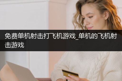 免费单机射击打飞机游戏_单机的飞机射击游戏