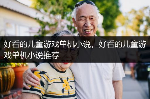 好看的儿童游戏单机小说，好看的儿童游戏单机小说推荐