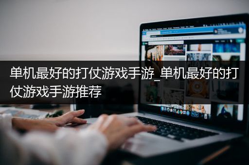 单机最好的打仗游戏手游_单机最好的打仗游戏手游推荐