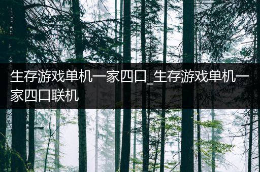 生存游戏单机一家四口_生存游戏单机一家四口联机